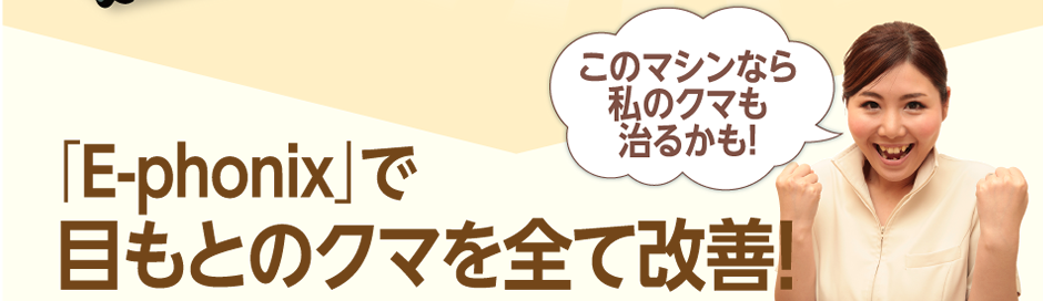 このマシンなら私のクマも治るかも！「E-phonix」で目もとのクマを全て改善！