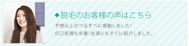 脱毛のお客様の声はこちら